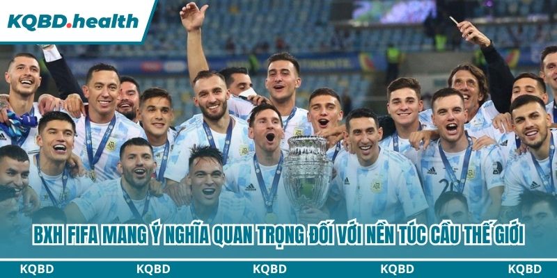 BXH Fifa mang ý nghĩa quan trọng đối với nền túc cầu thế giới