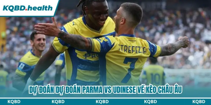 Dự đoán Parma vs Udinese qua kèo châu Âu